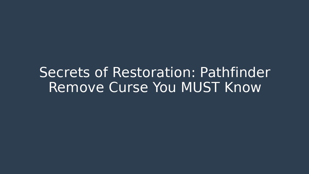 Secrets of Restoration: Pathfinder Remove Curse You MUST Know