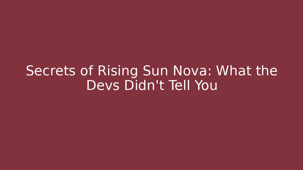 Secrets of Rising Sun Nova: What the Devs Didn’t Tell You