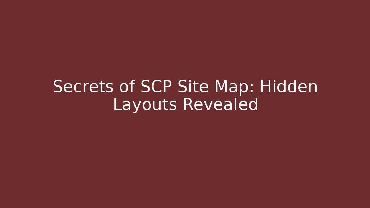 Secrets of SCP Site Map: Hidden Layouts Revealed