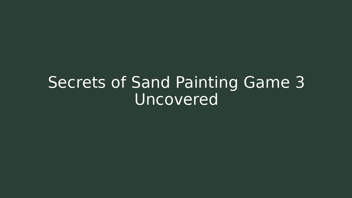 Secrets of Sand Painting Game 3 Uncovered