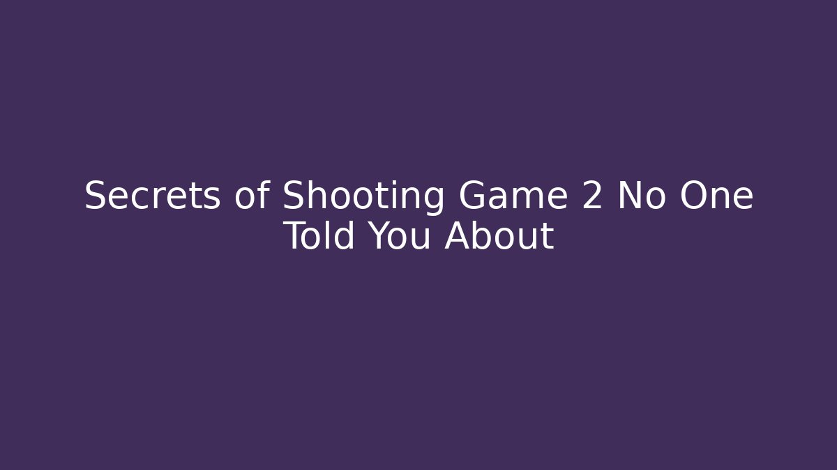 Secrets of Shooting Game 2 No One Told You About