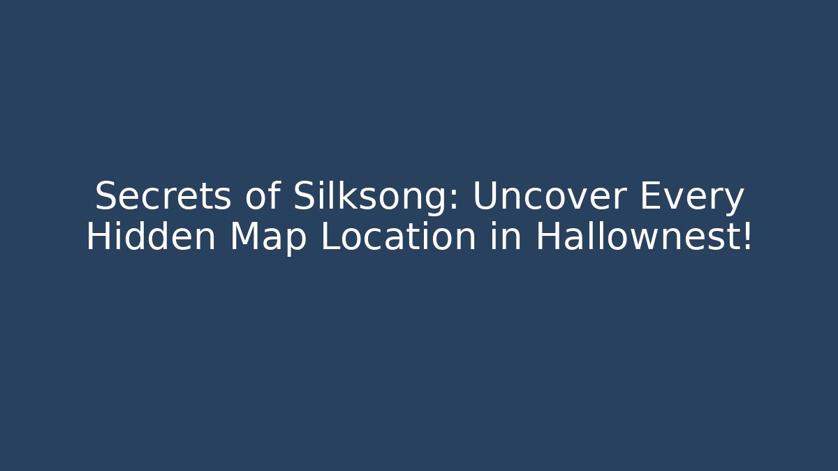 Secrets of Silksong: Uncover Every Hidden Map Location in Hallownest!