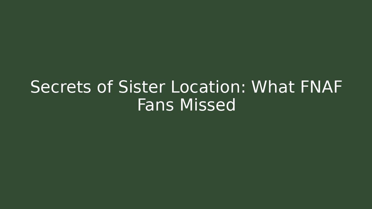 Secrets of Sister Location: What FNAF Fans Missed