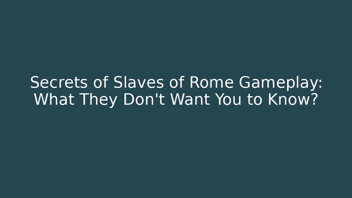 Secrets of Slaves of Rome Gameplay: What They Don't Want You to Know?