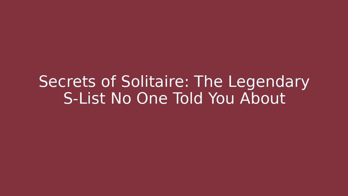Secrets of Solitaire: The Legendary S-List No One Told You About