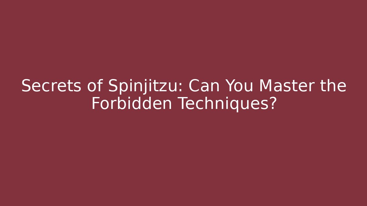 Secrets of Spinjitzu: Can You Master the Forbidden Techniques?