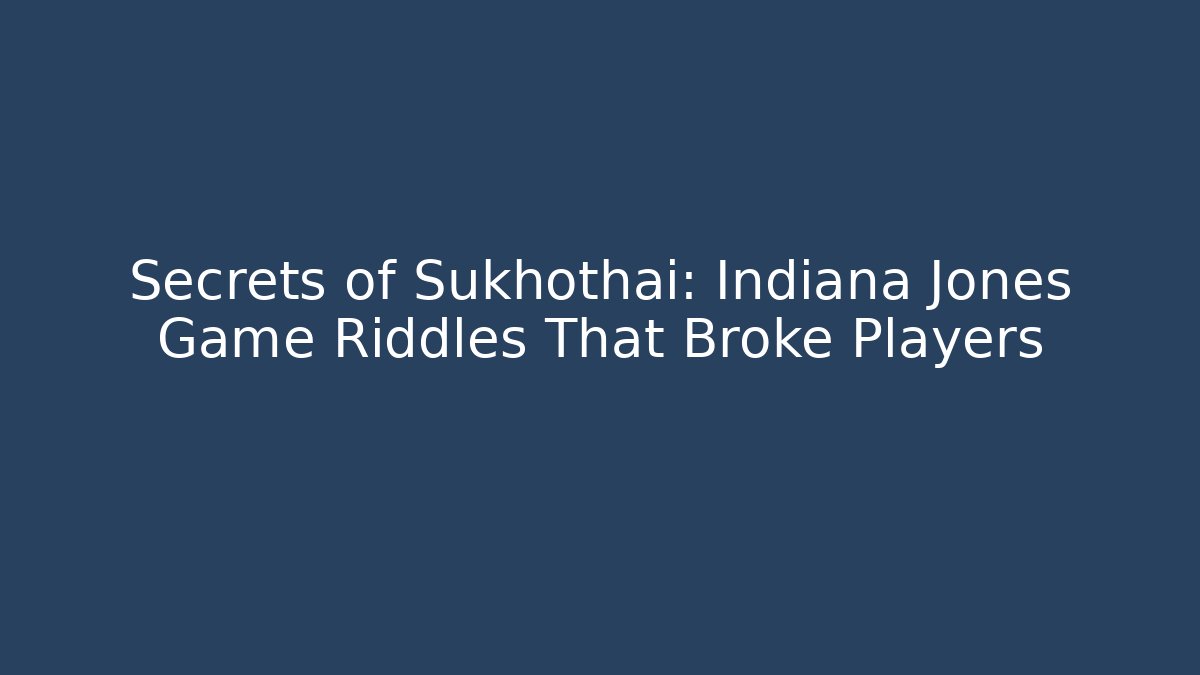 Secrets of Sukhothai: Indiana Jones Game Riddles That Broke Players