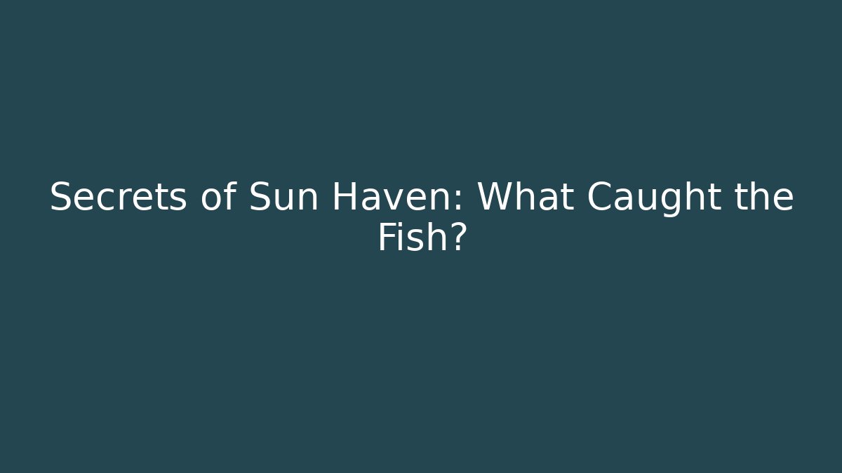Secrets of Sun Haven: What Caught the Fish?