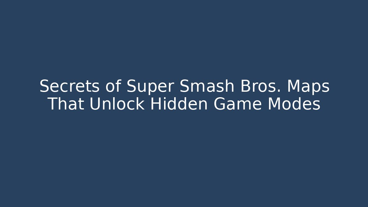 Secrets of Super Smash Bros. Maps That Unlock Hidden Game Modes