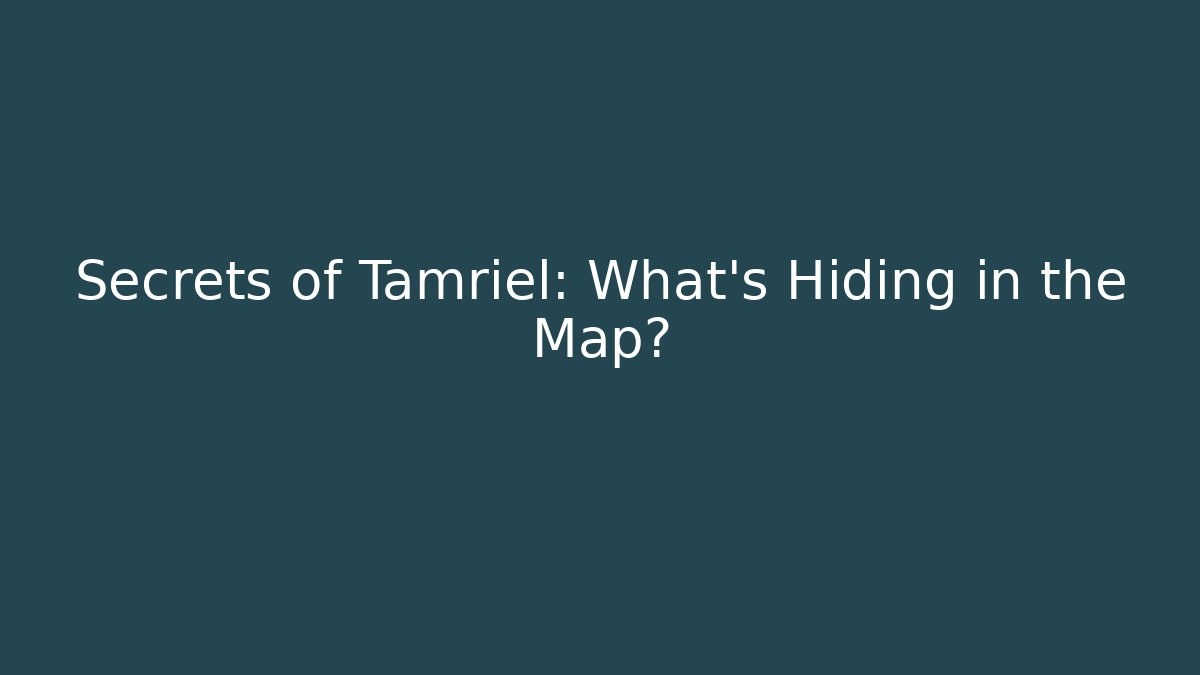 Secrets of Tamriel: What's Hiding in the Map?