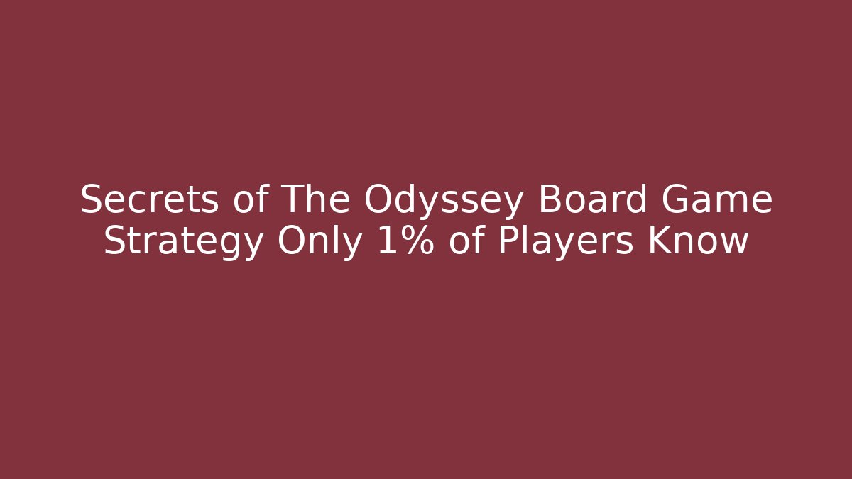 Secrets of The Odyssey Board Game Strategy Only 1% of Players Know