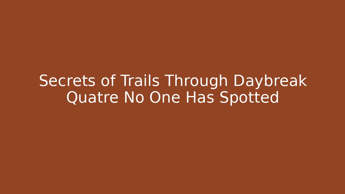 Secrets of Trails Through Daybreak Quatre No One Has Spotted - Critter Realm