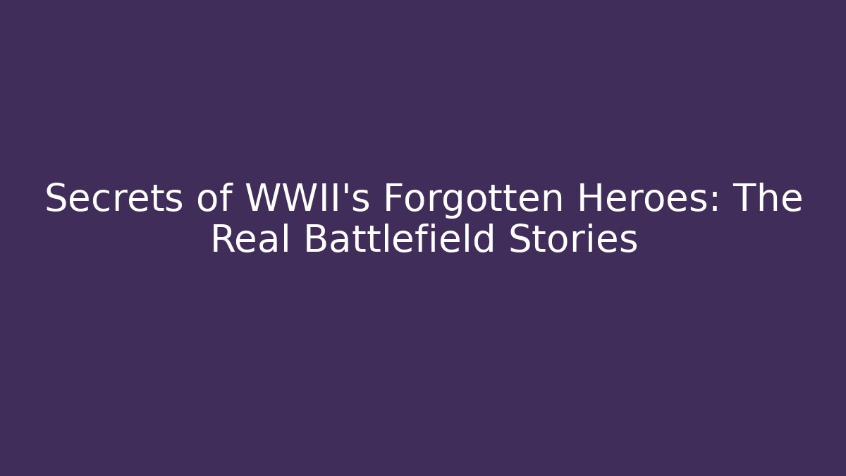 Secrets of WWII's Forgotten Heroes: The Real Battlefield Stories