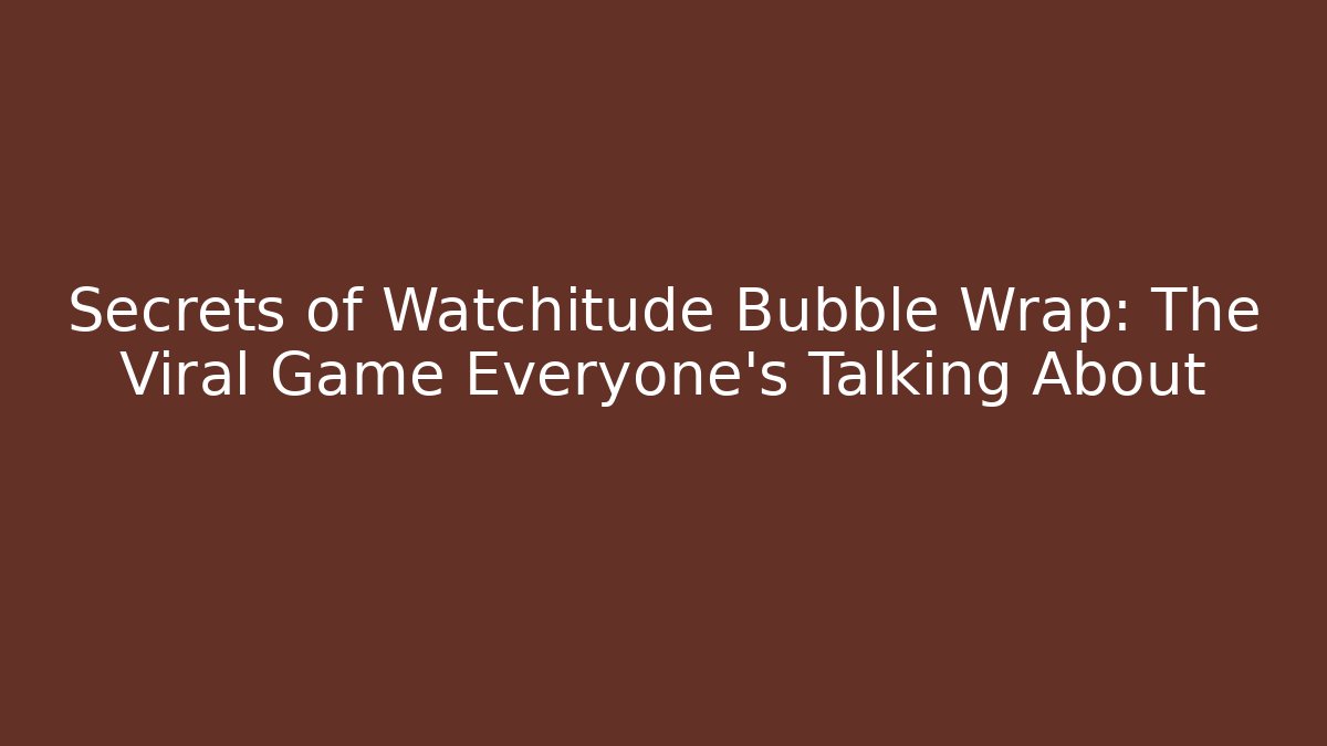 Secrets of Watchitude Bubble Wrap: The Viral Game Everyone’s Talking About