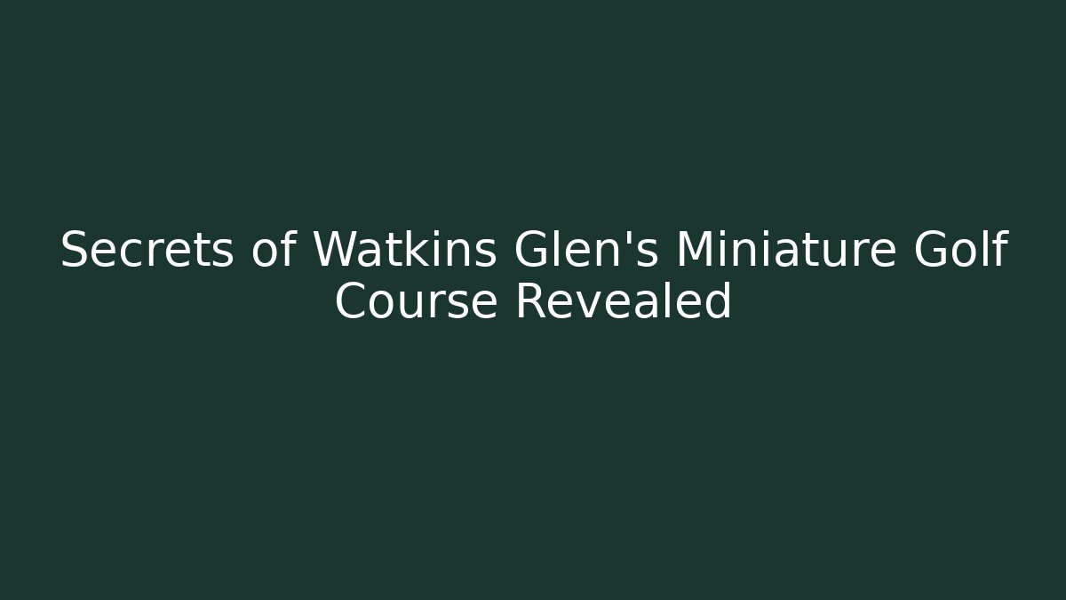 Secrets of Watkins Glen's Miniature Golf Course Revealed - Critter Realm