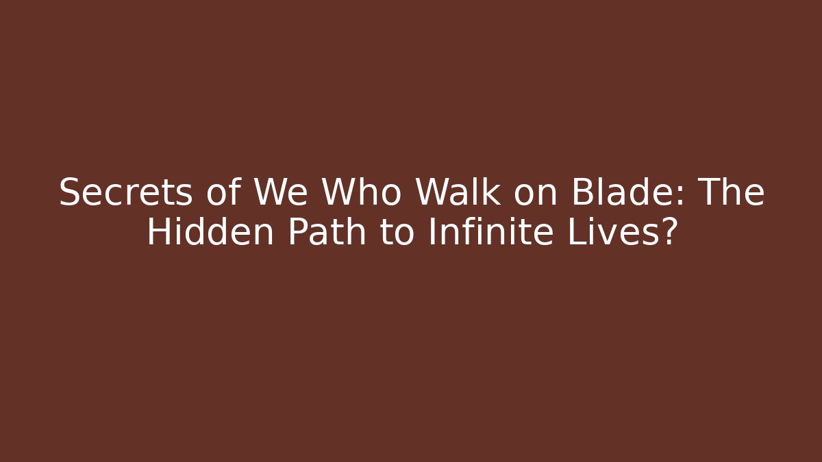 Secrets of We Who Walk on Blade: The Hidden Path to Infinite Lives?