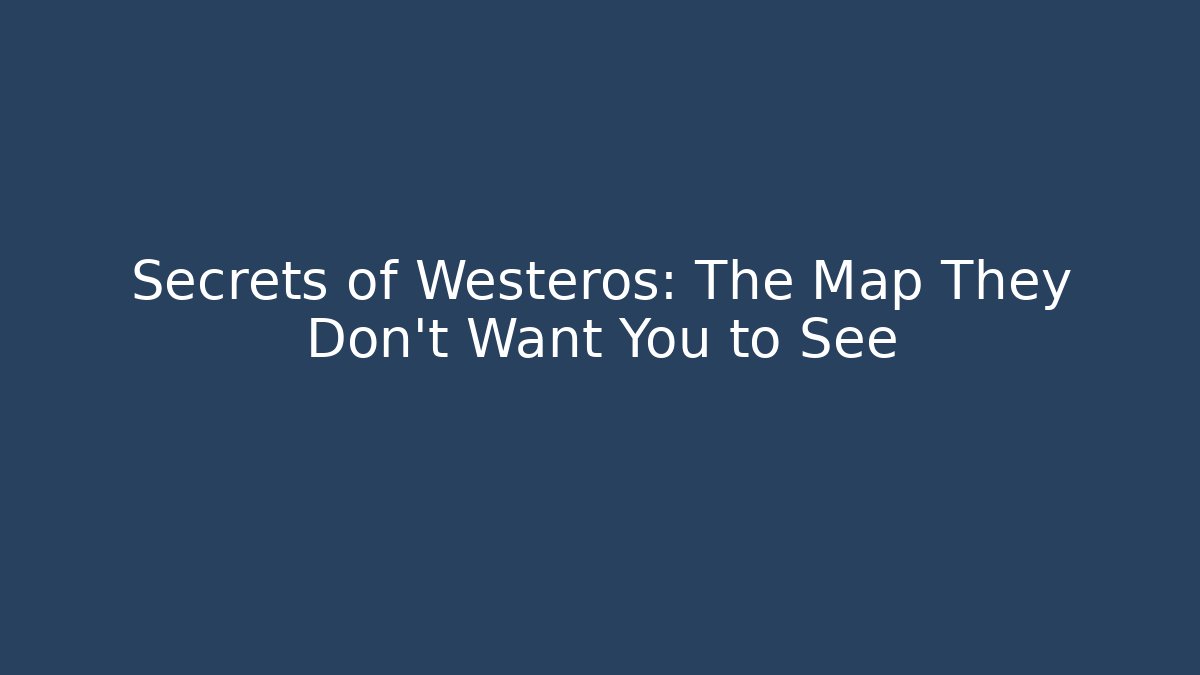 Secrets of Westeros: The Map They Don't Want You to See