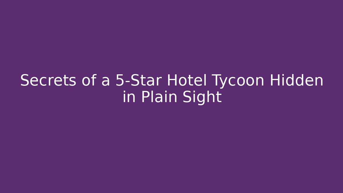 Secrets of a 5-Star Hotel Tycoon Hidden in Plain Sight