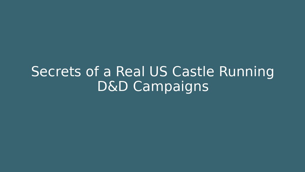 Secrets of a Real US Castle Running D&D Campaigns