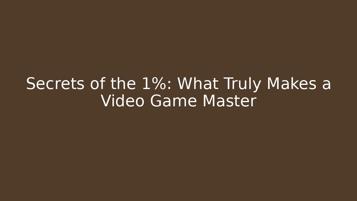 Secrets of the 1%: What Truly Makes a Video Game Master