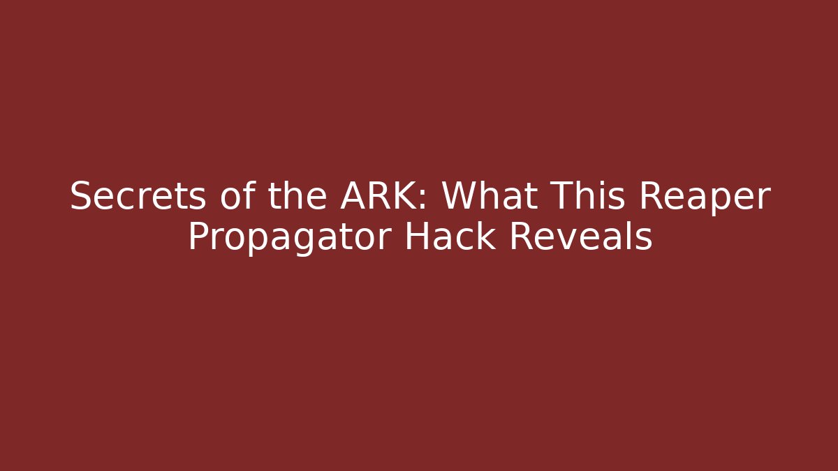 Secrets of the ARK: What This Reaper Propagator Hack Reveals
