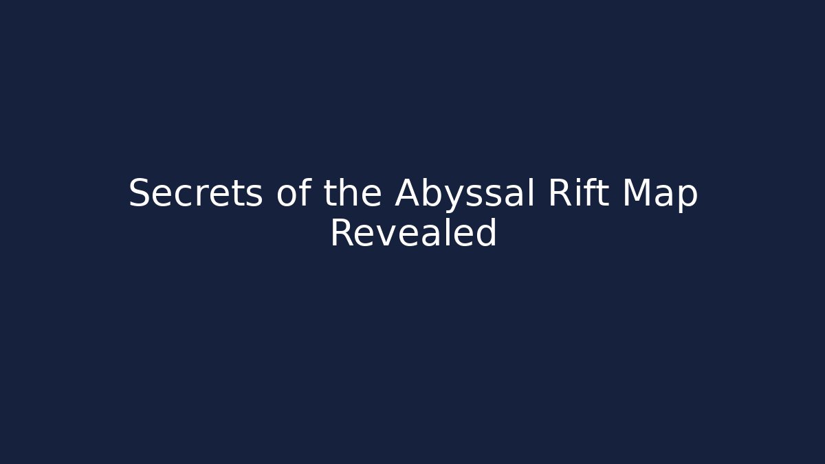 Secrets of the Abyssal Rift Map Revealed