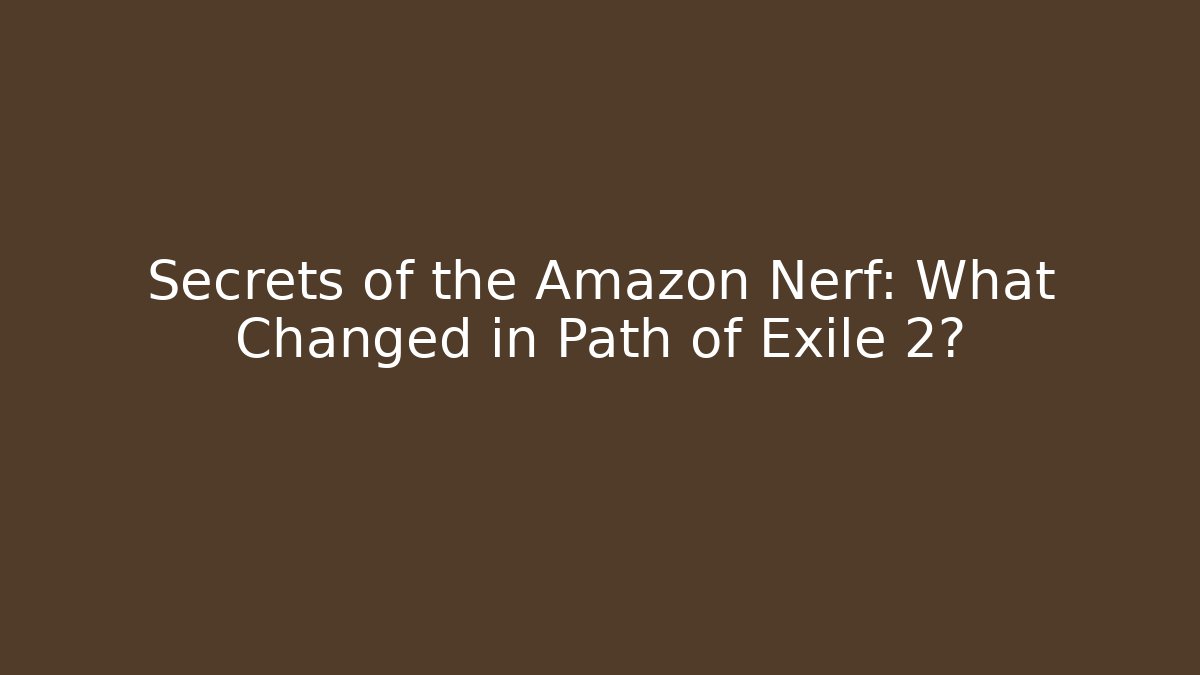 Secrets of the Amazon Nerf: What Changed in Path of Exile 2?