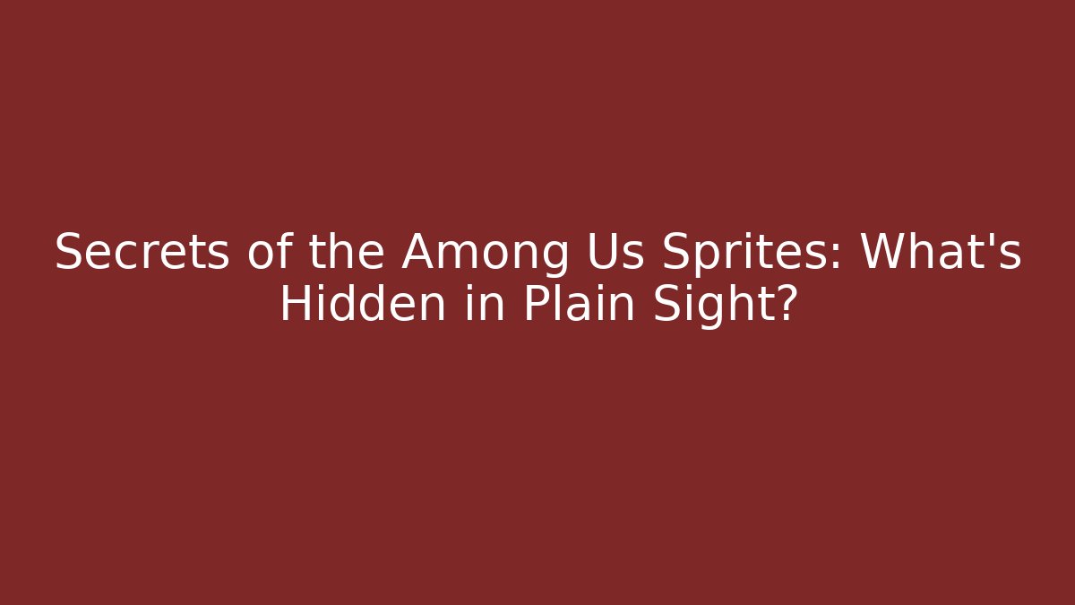 Secrets of the Among Us Sprites: What's Hidden in Plain Sight?