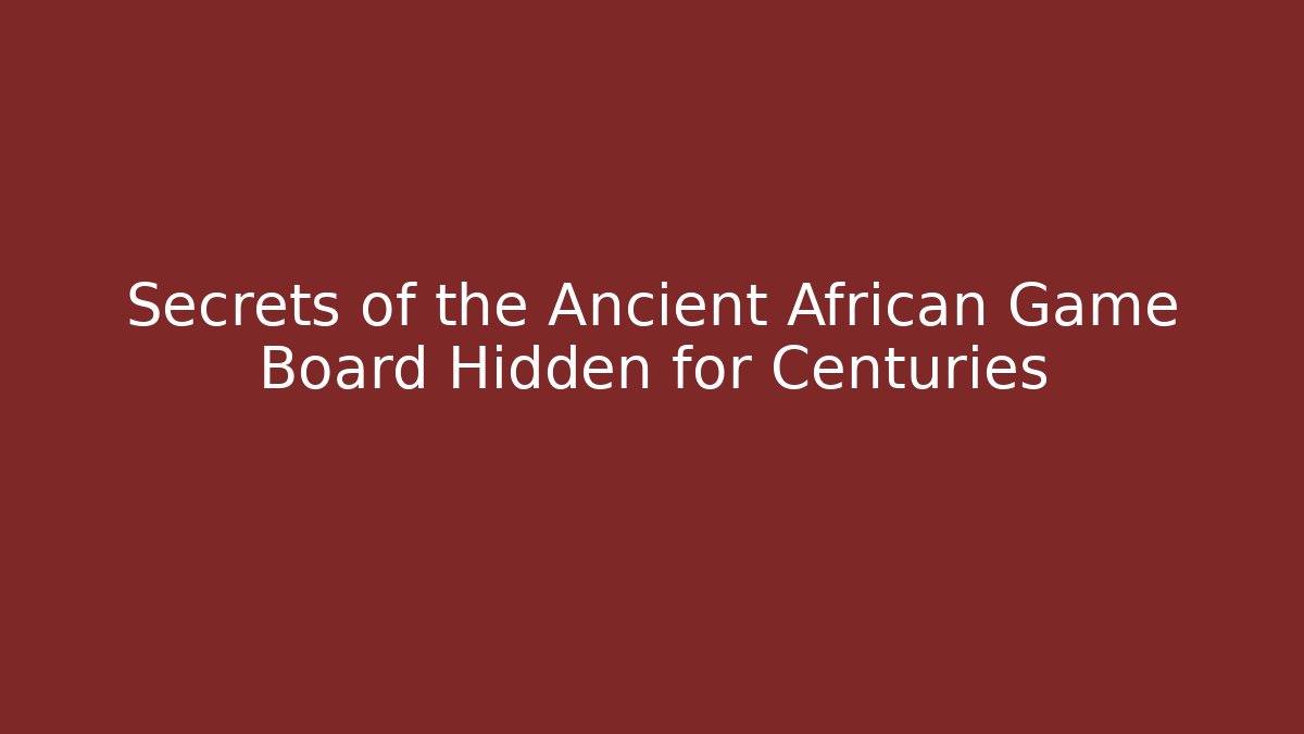 Secrets of the Ancient African Game Board Hidden for Centuries