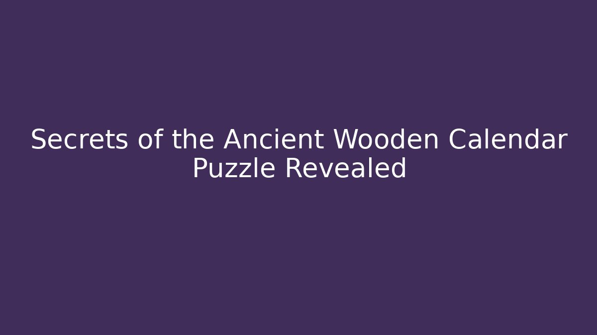 Secrets of the Ancient Wooden Calendar Puzzle Revealed