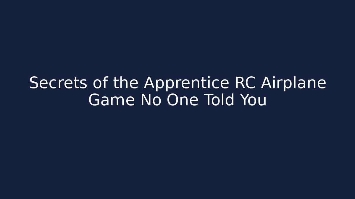 Secrets of the Apprentice RC Airplane Game No One Told You