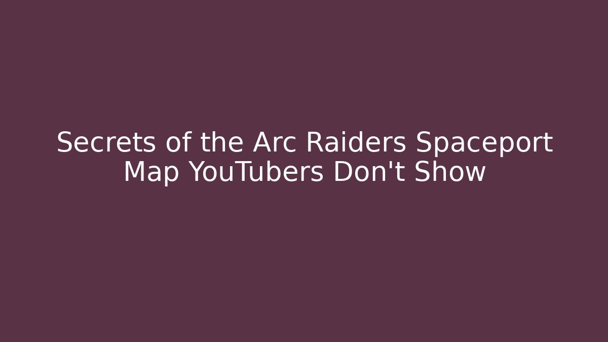 Secrets of the Arc Raiders Spaceport Map YouTubers Don't Show