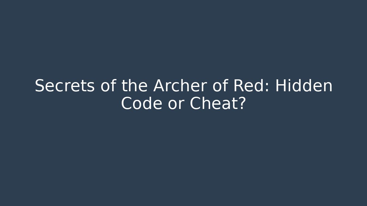 Secrets of the Archer of Red: Hidden Code or Cheat?