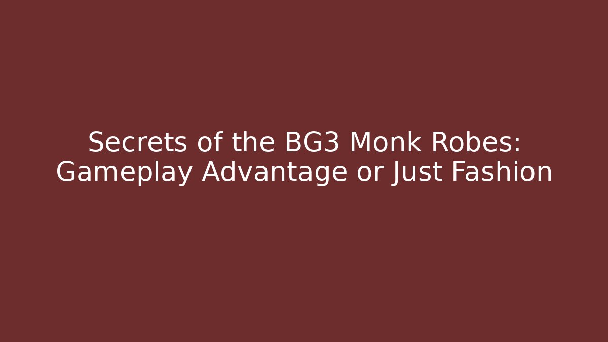 Secrets of the BG3 Monk Robes: Gameplay Advantage or Just Fashion
