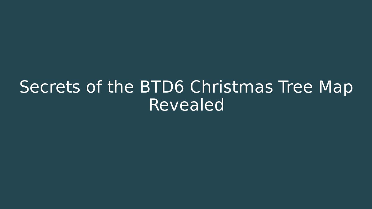 Secrets of the BTD6 Christmas Tree Map Revealed