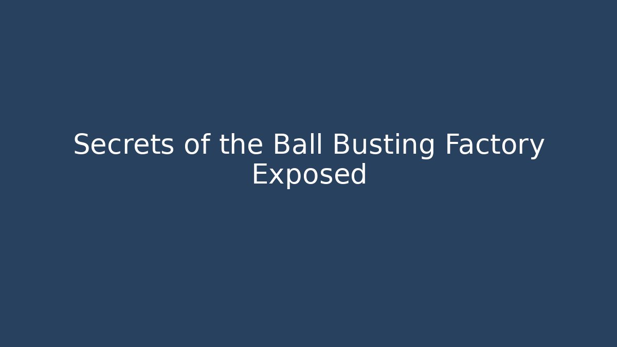 Secrets of the Ball Busting Factory Exposed - Critter Realm