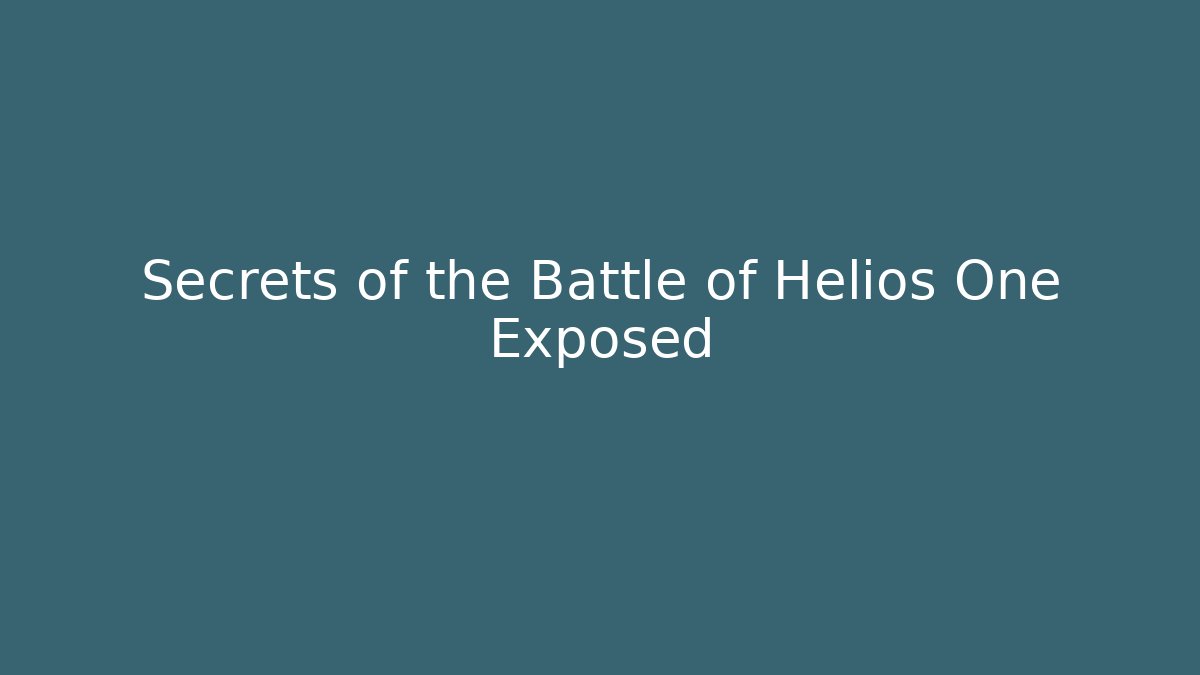 Secrets of the Battle of Helios One Exposed