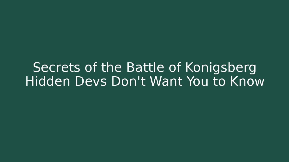 Secrets of the Battle of Königsberg Hidden Devs Don't Want You to Know