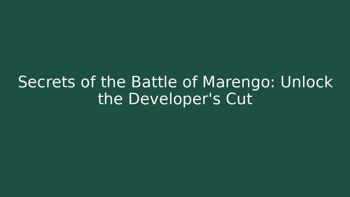 Secrets of the Battle of Marengo: Unlock the Developer's Cut