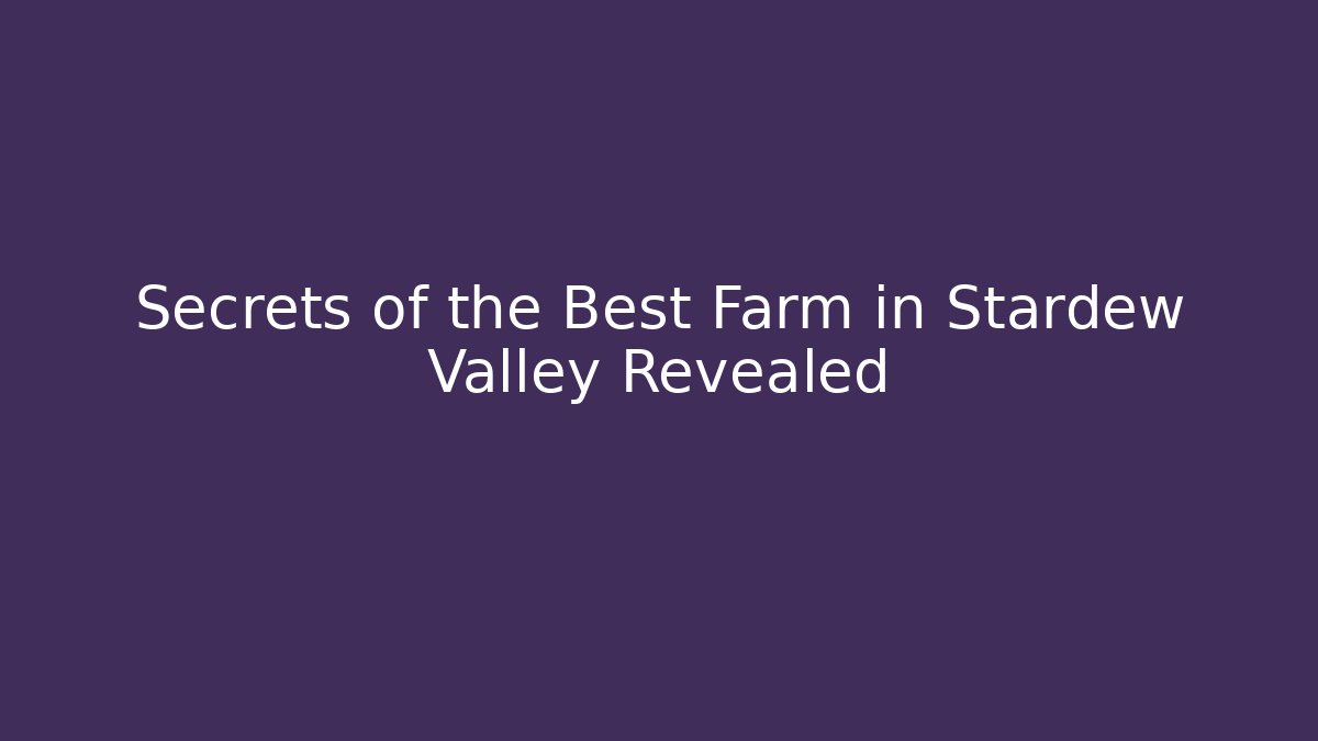 Secrets of the Best Farm in Stardew Valley Revealed