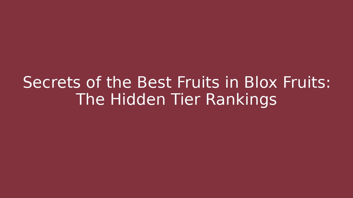 Secrets of the Best Fruits in Blox Fruits: The Hidden Tier Rankings