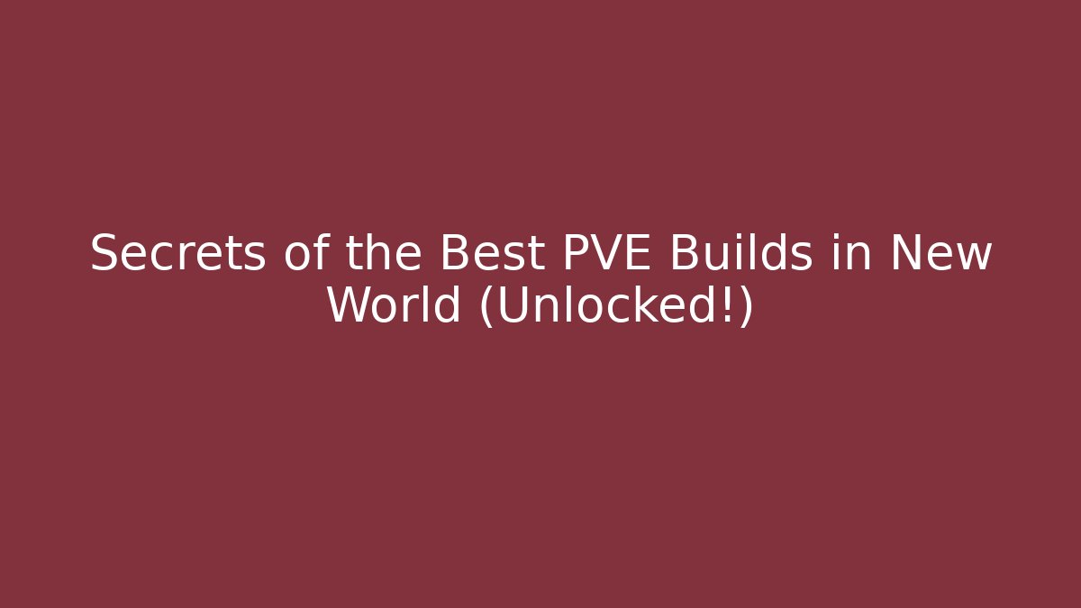 Secrets of the Best PVE Builds in New World (Unlocked!)