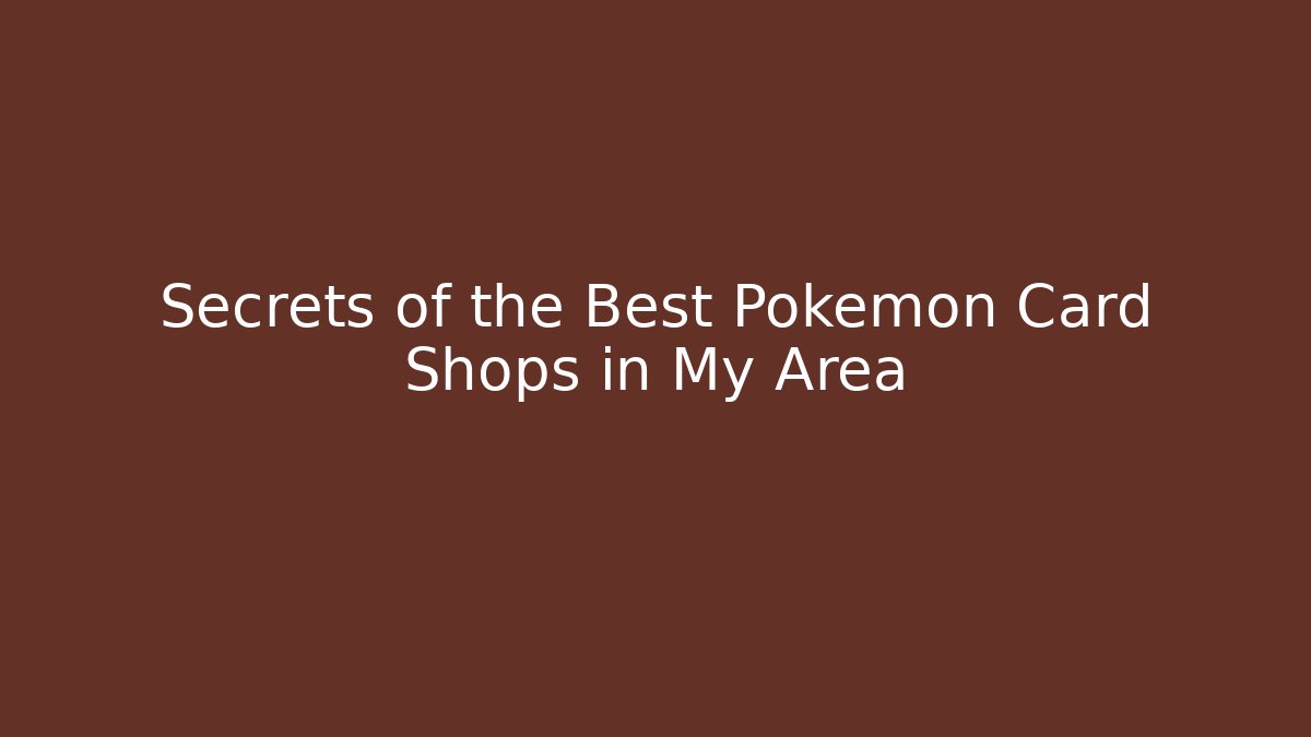 Secrets of the Best Pokémon Card Shops in My Area