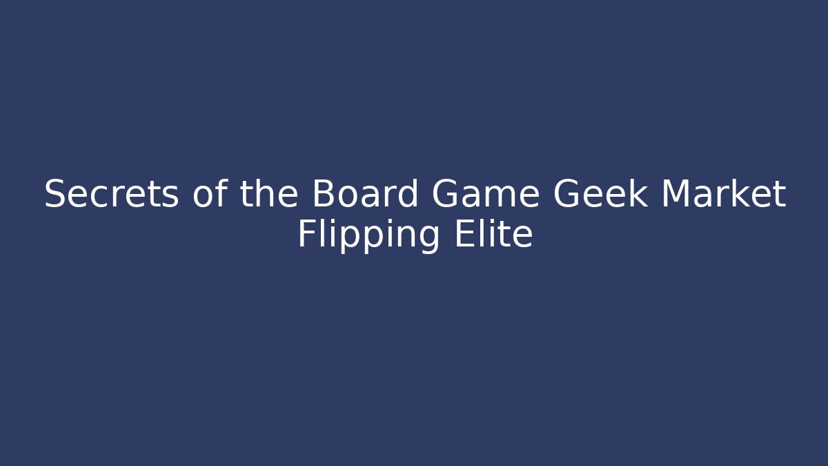 Secrets of the Board Game Geek Market Flipping Elite
