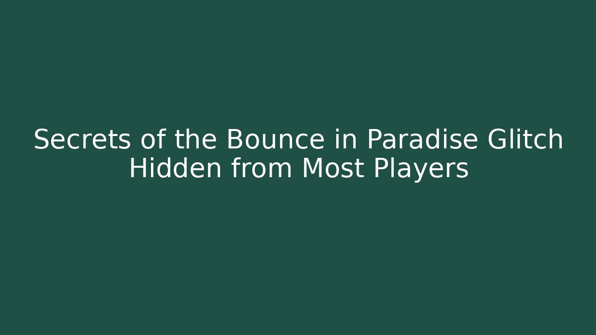 Secrets of the Bounce in Paradise Glitch Hidden from Most Players