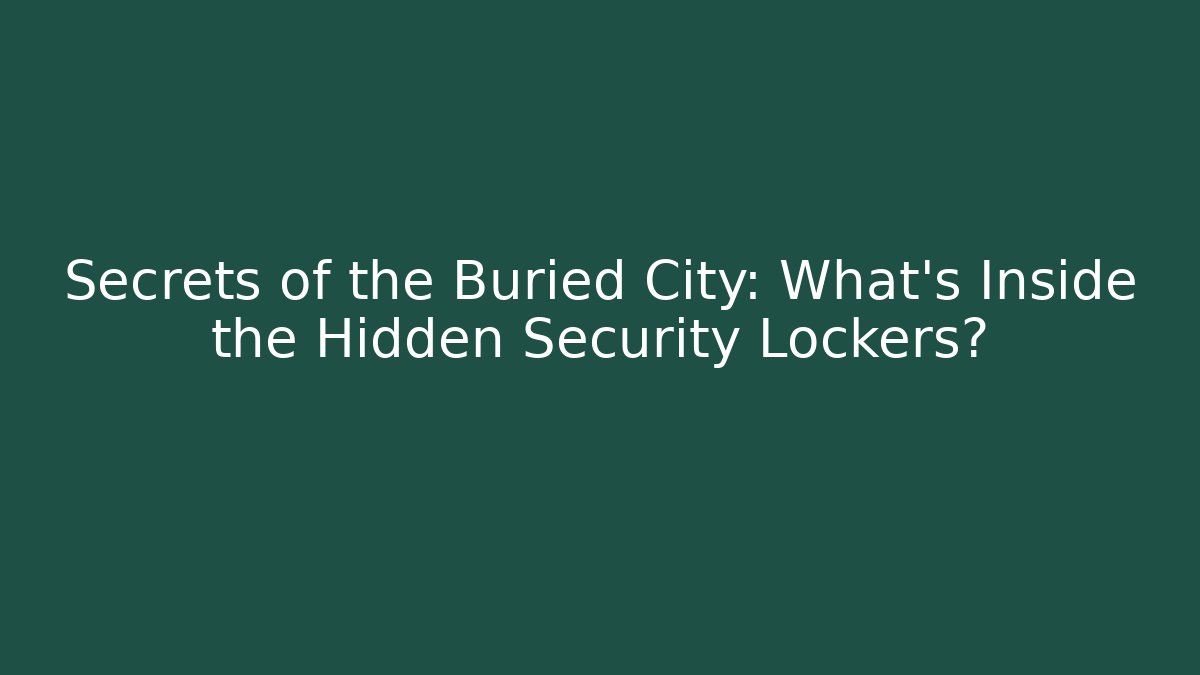 Secrets of the Buried City: What's Inside the Hidden Security Lockers?