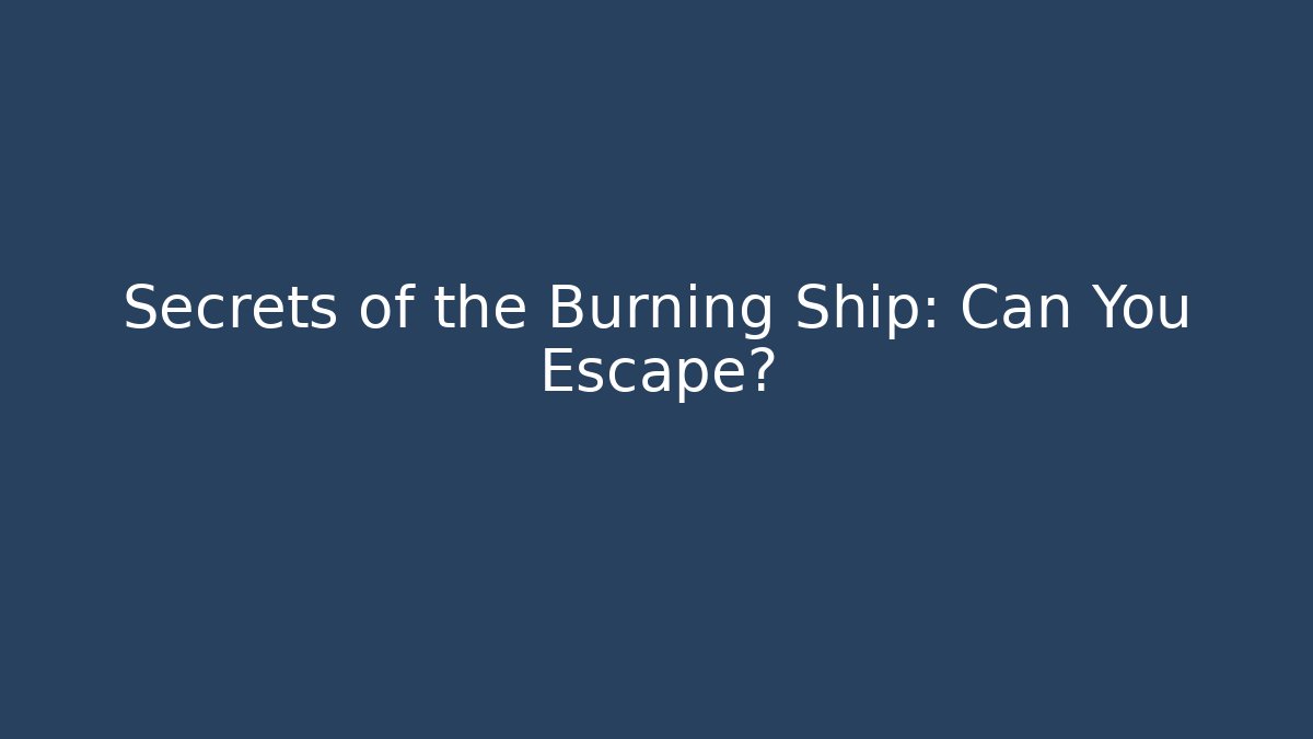 Secrets of the Burning Ship: Can You Escape? - Critter Realm