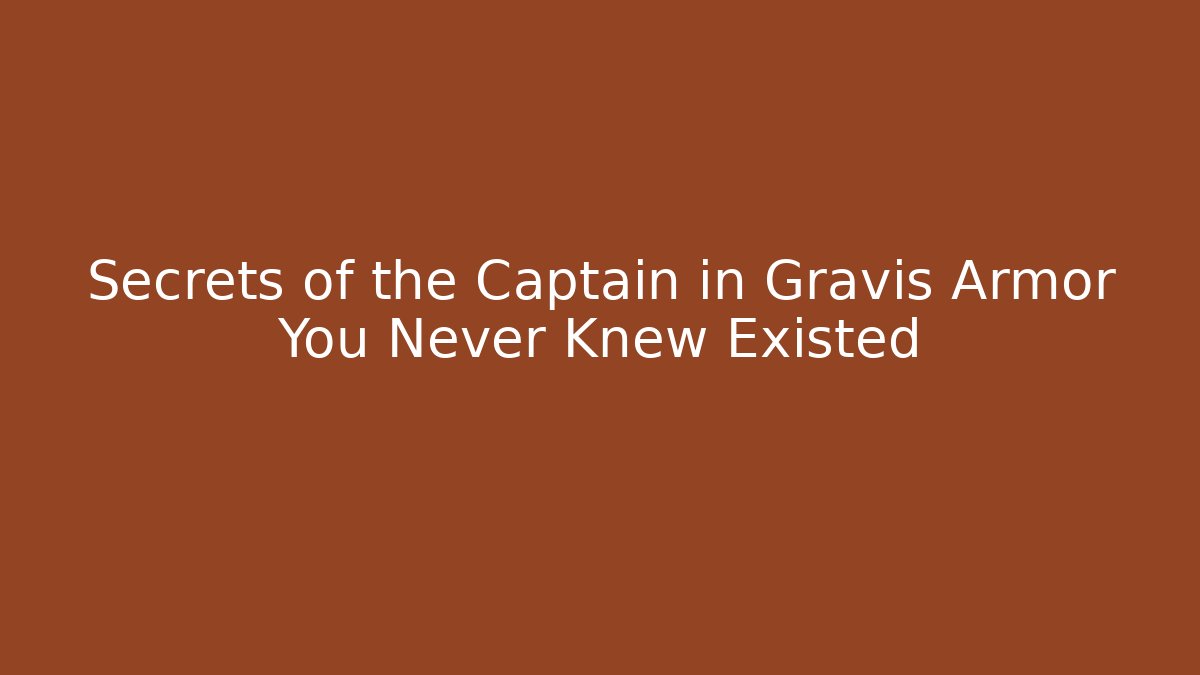 Secrets of the Captain in Gravis Armor You Never Knew Existed