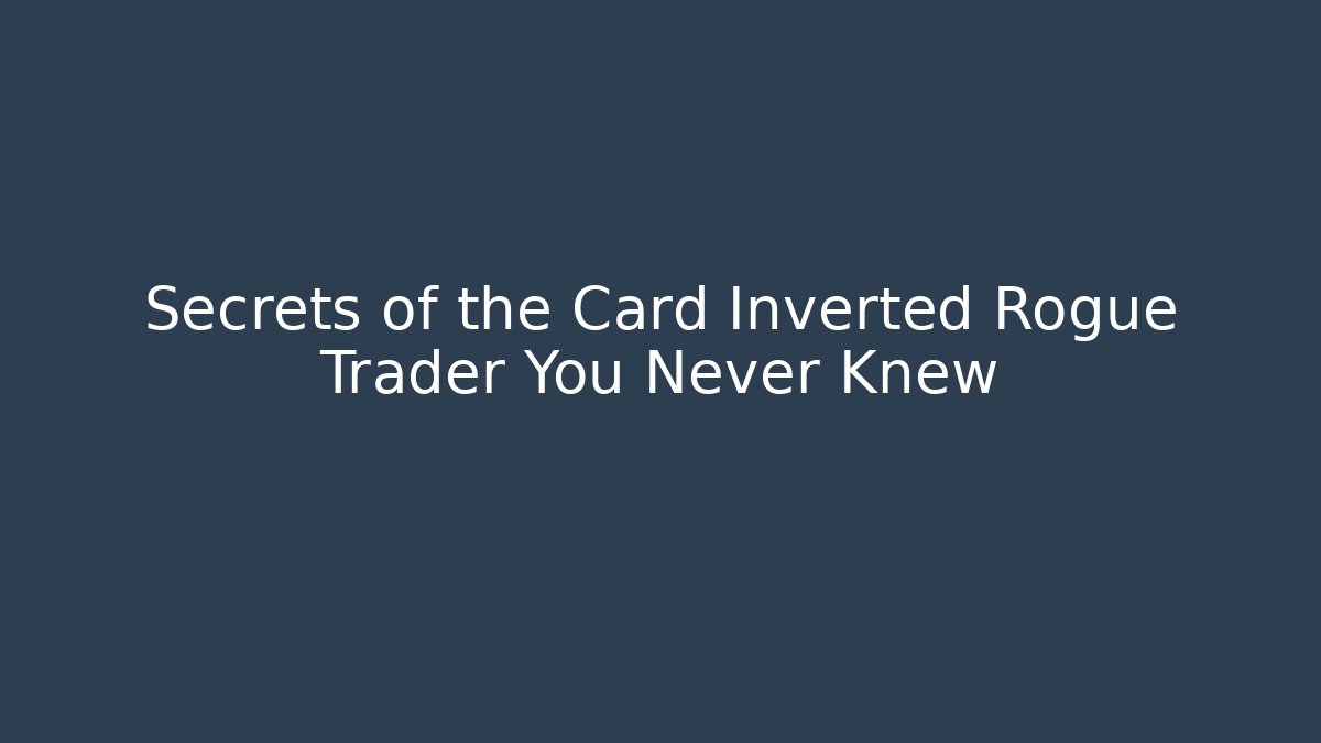 Secrets of the Card Inverted Rogue Trader You Never Knew