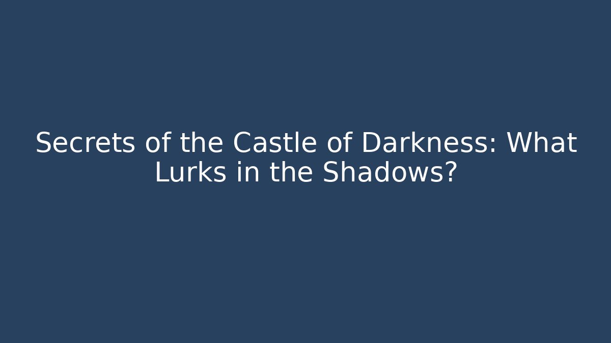Secrets of the Castle of Darkness: What Lurks in the Shadows?